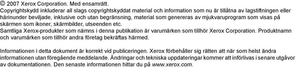 av mjukvaruprogram som visas på skärmen som ikoner, skärmbilder, utseenden etc. Samtliga Xerox-produkter som nämns i denna publikation är varumärken som tillhör Xerox Corporation.