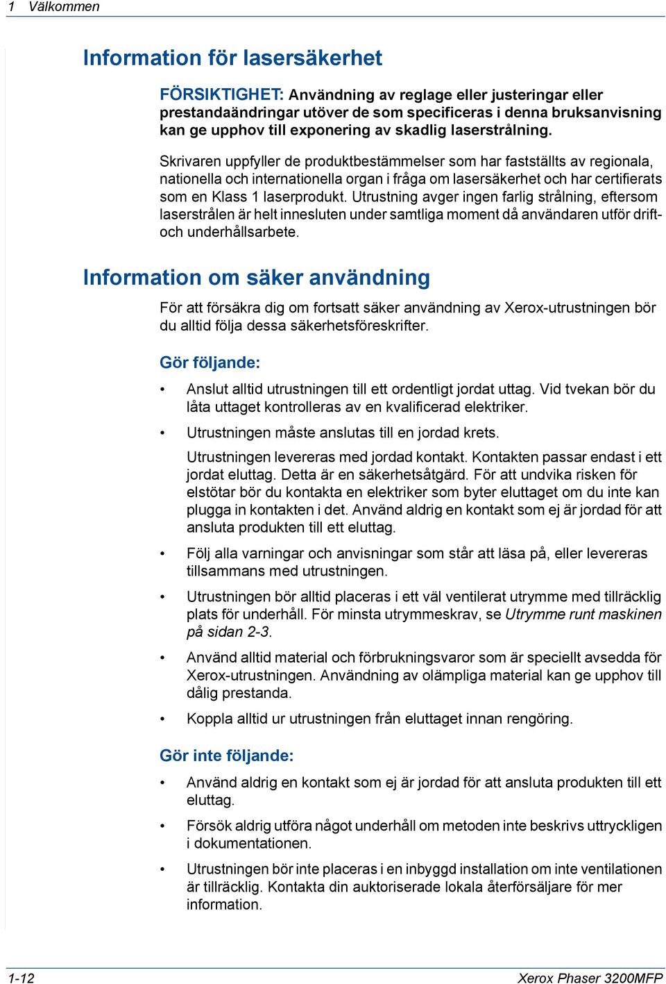 Skrivaren uppfyller de produktbestämmelser som har fastställts av regionala, nationella och internationella organ i fråga om lasersäkerhet och har certifierats som en Klass 1 laserprodukt.