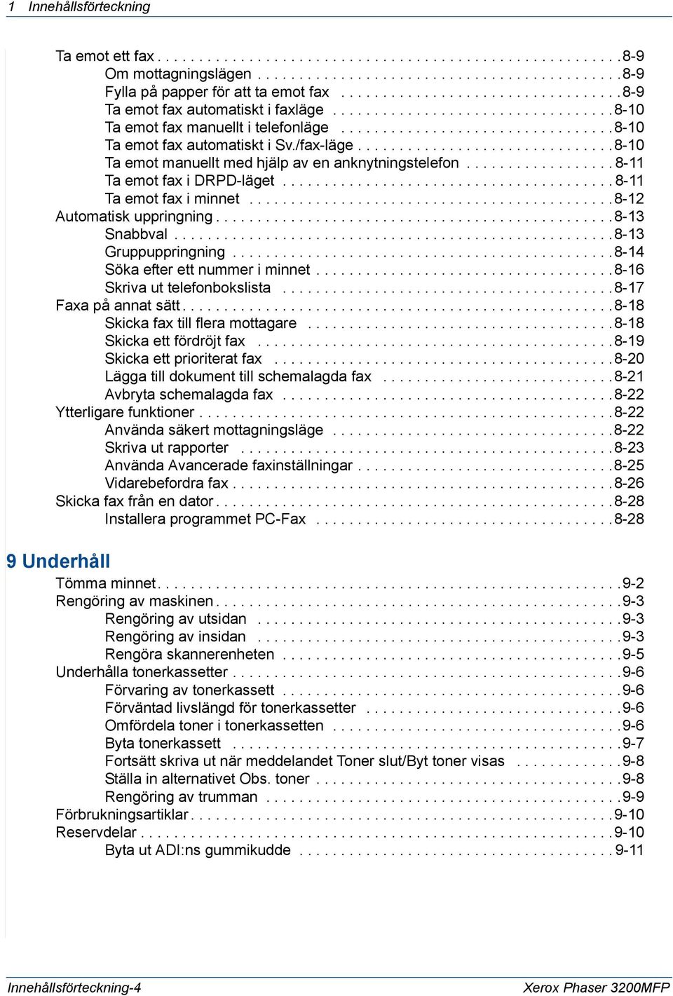 /fax-läge...............................8-10 Ta emot manuellt med hjälp av en anknytningstelefon.................. 8-11 Ta emot fax i DRPD-läget........................................ 8-11 Ta emot fax i minnet.