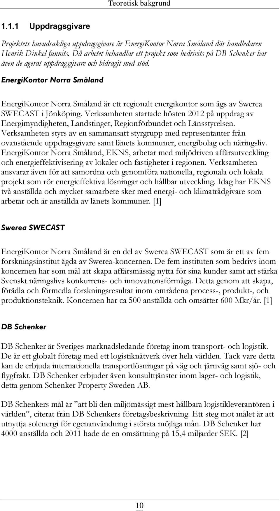 EnergiKontor Norra Småland EnergiKontor Norra Småland är ett regionalt energikontor som ägs av Swerea SWECAST i Jönköping.