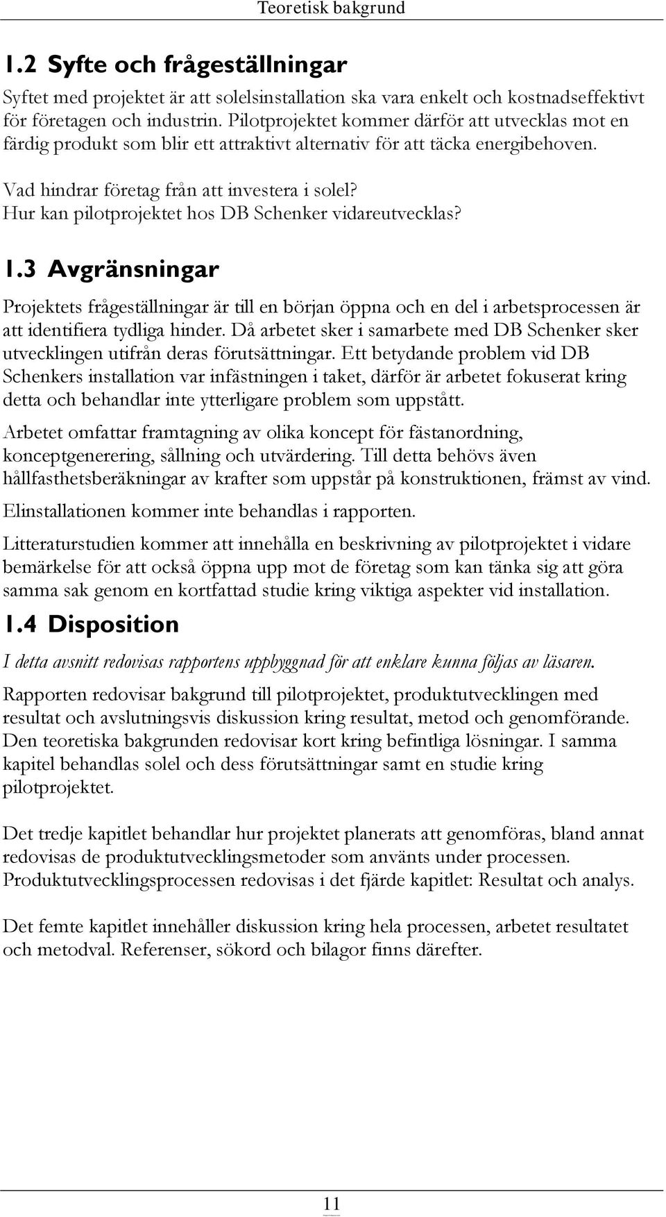 Hur kan pilotprojektet hos DB Schenker vidareutvecklas? 1.3 Avgränsningar Projektets frågeställningar är till en början öppna och en del i arbetsprocessen är att identifiera tydliga hinder.