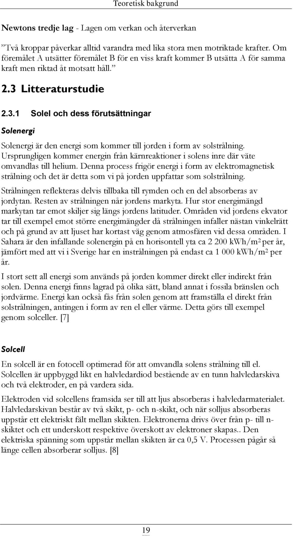 Litteraturstudie 2.3.1 Solel och dess förutsättningar Solenergi Solenergi är den energi som kommer till jorden i form av solstrålning.