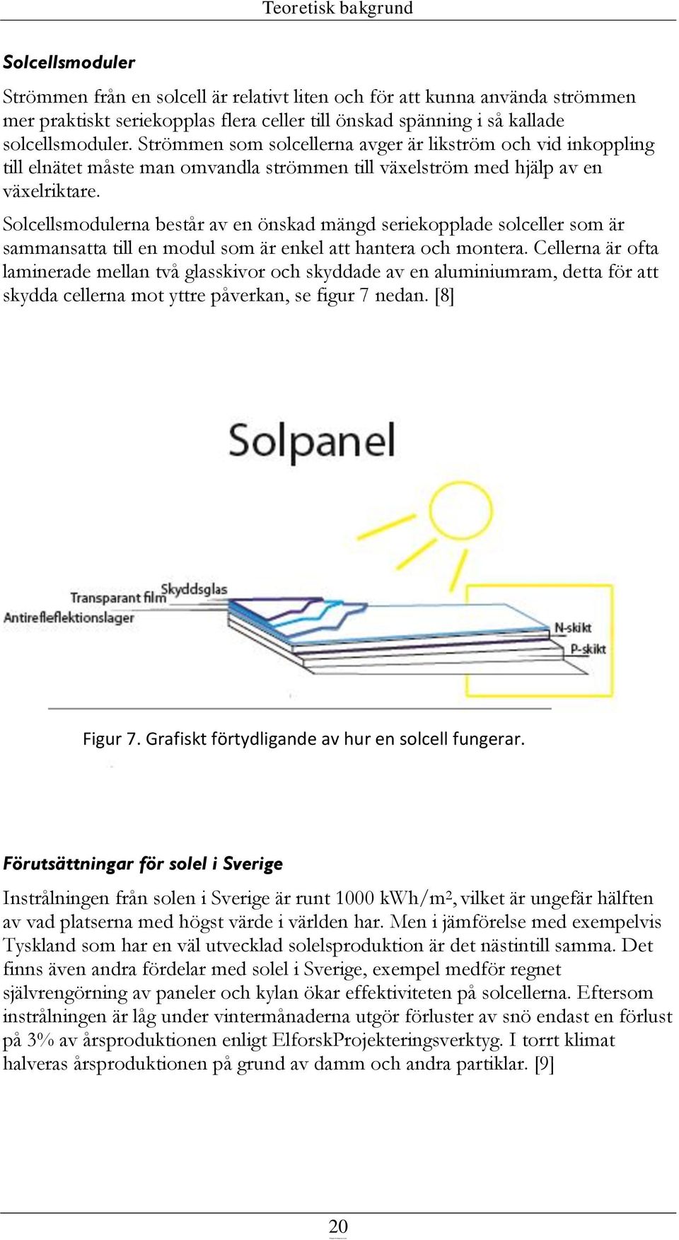 Solcellsmodulerna består av en önskad mängd seriekopplade solceller som är sammansatta till en modul som är enkel att hantera och montera.