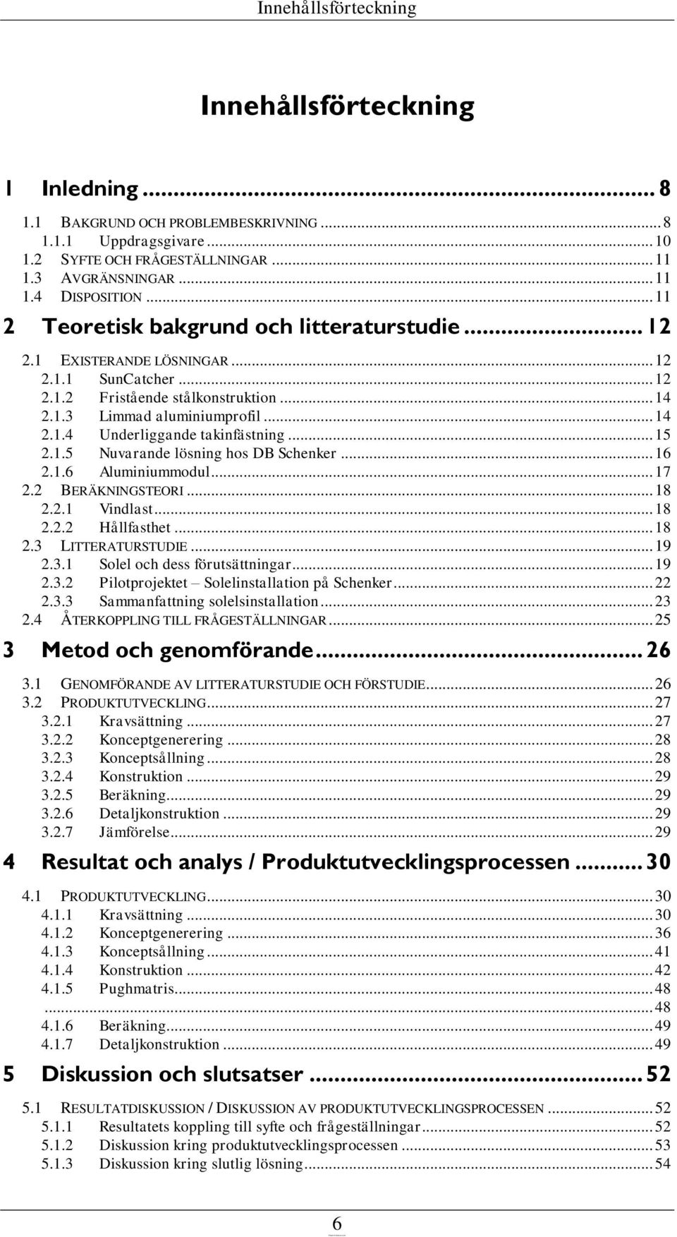 .. 15 2.1.5 Nuvarande lösning hos DB Schenker... 16 2.1.6 Aluminiummodul... 17 2.2 BERÄKNINGSTEORI... 18 2.2.1 Vindlast... 18 2.2.2 Hållfasthet... 18 2.3 LITTERATURSTUDIE... 19 2.3.1 Solel och dess förutsättningar.