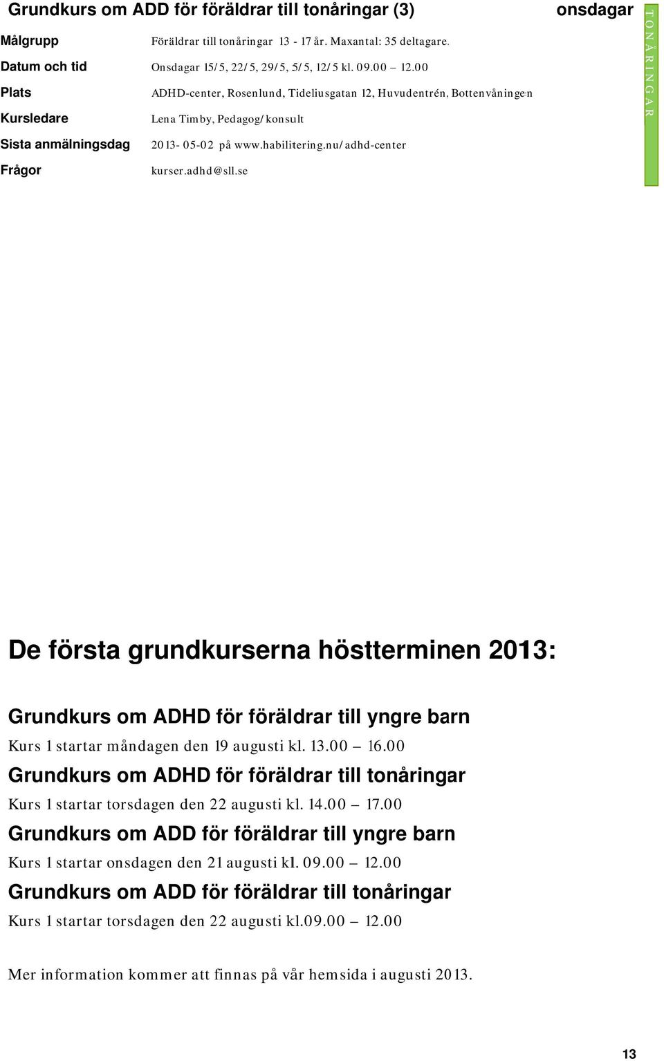 se De första grundkurserna höstterminen 2013: Grundkurs om ADHD för föräldrar till yngre barn Kurs 1 startar måndagen den 191 augusti kl. 13.00 16.