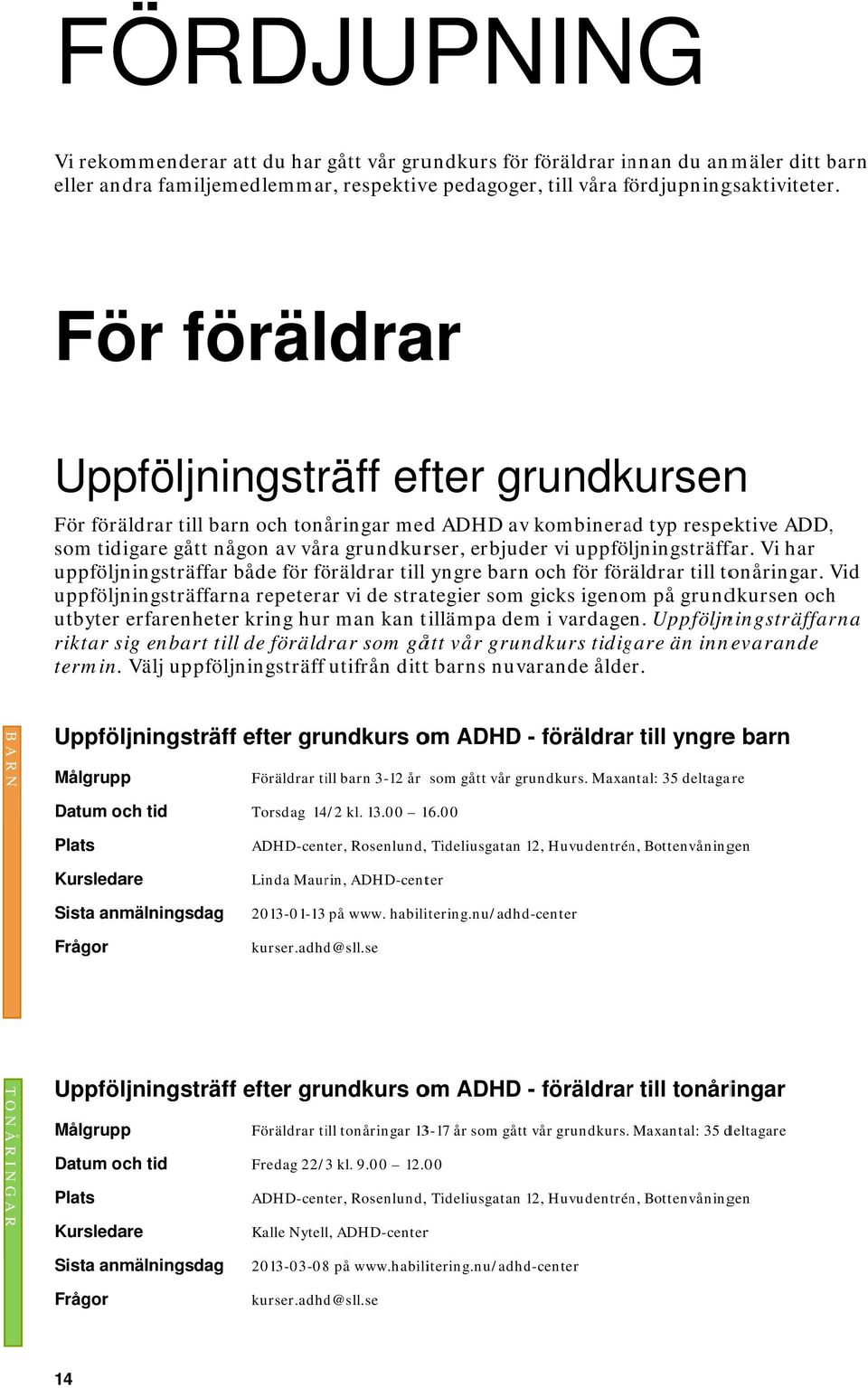 uppföljningsträffar. Vi har uppföljningsträffarr både för föräldrar till yngre barn och för föräldrar till tonåringar.