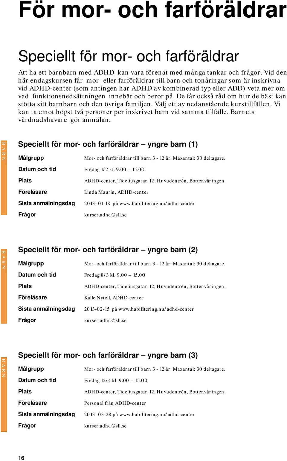 funktionsnedsättningen innebär ochh beror på. De får också råd om hur de bäst kan stötta sitt barnbarnn och den övriga familjen. Välj ett av nedanstående kurstillfällen.