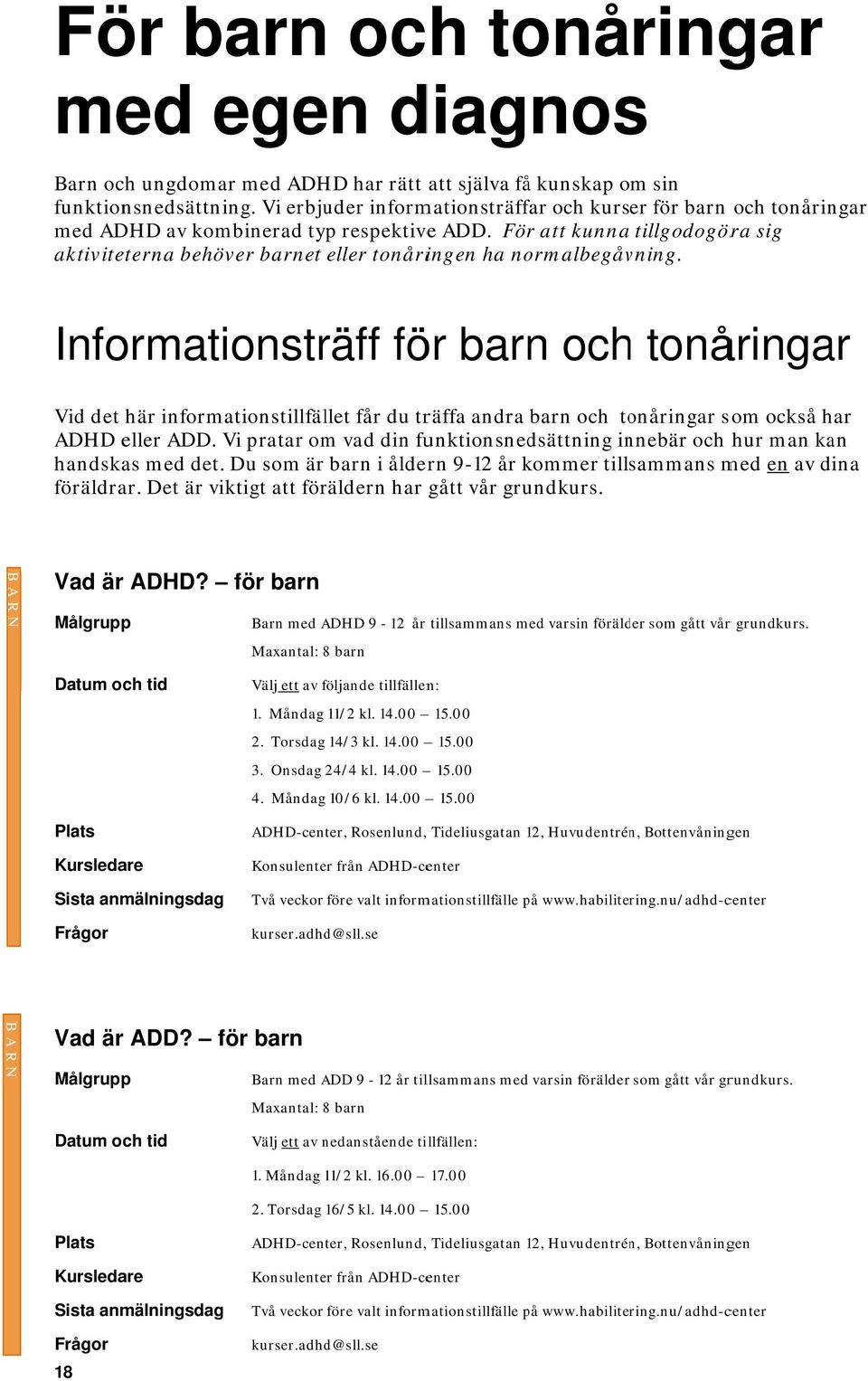 För att kunna tillgodogöra sig aktiviteterna behöver barnet eller tonåringen ha normalbegåvning.