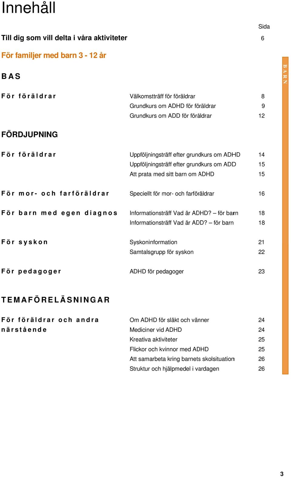 för mor- och farföräldrar 16 För ba rn med egen dia gnos Informationsträff Vad är ADHD? för barn 18 Informationsträff Vad är ADD?