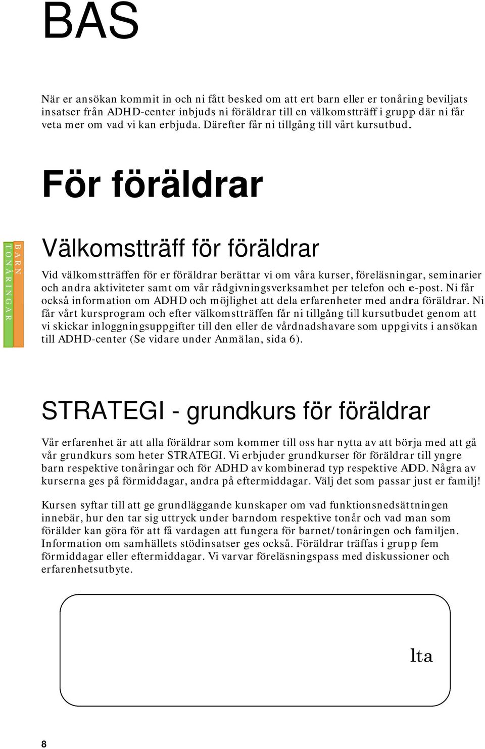 . För föräldrar Välkomstträff för föräldrar Vid välkomstträffen för er föräldrar berättar vi om våra kurser, föreläsningar, seminarier och andra aktiviteter samt om vår rådgivningsverksamhet per