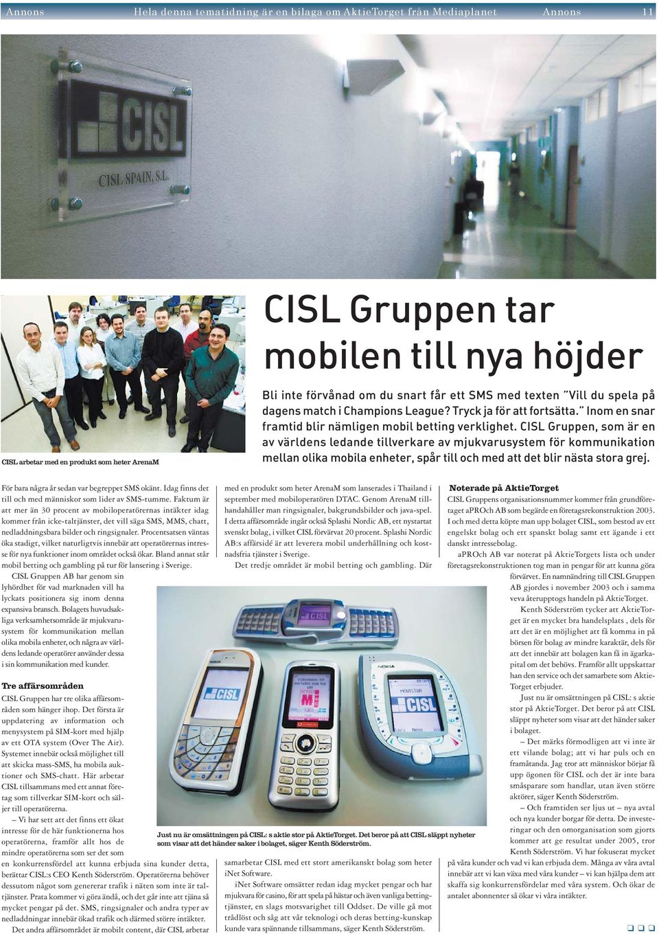 CISL Gruppen, som är en av världens ledande tillverkare av mjukvarusystem för kommunikation mellan olika mobila enheter, spår till och med att det blir nästa stora grej.