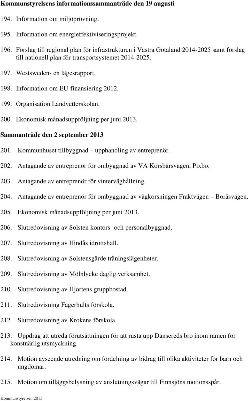 Information om EU-finansiering 2012. 199. Organisation Landvetterskolan. 200. Ekonomisk månadsuppföljning per juni 2013. Sammanträde den 2 september 2013 201.