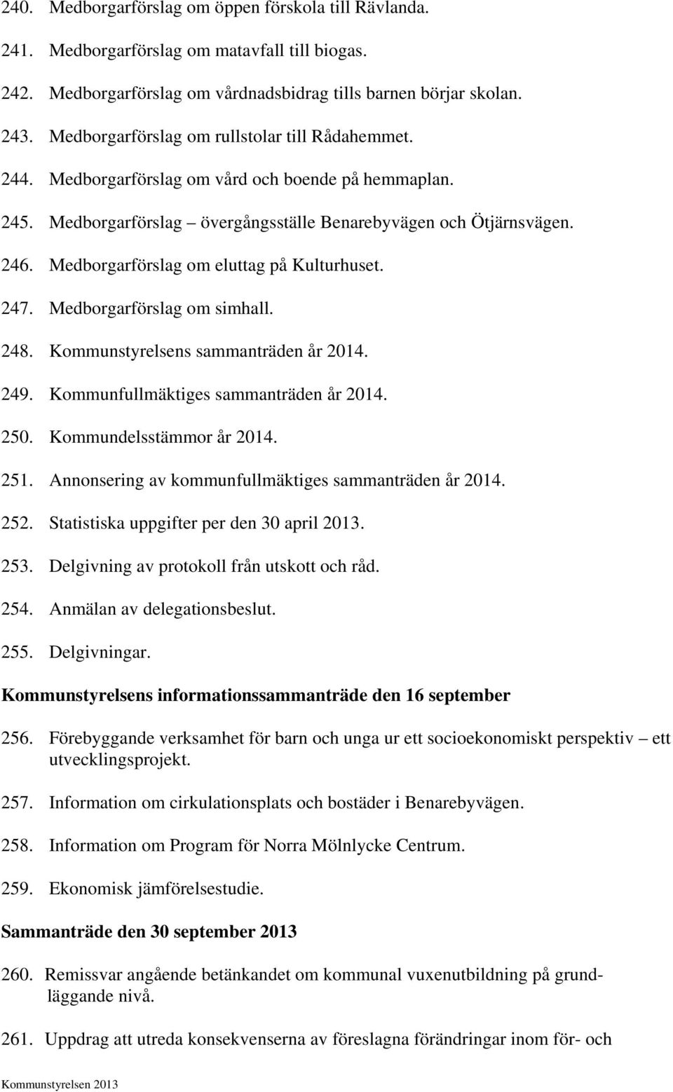 Medborgarförslag om eluttag på Kulturhuset. 247. Medborgarförslag om simhall. 248. Kommunstyrelsens sammanträden år 2014. 249. Kommunfullmäktiges sammanträden år 2014. 250. Kommundelsstämmor år 2014.