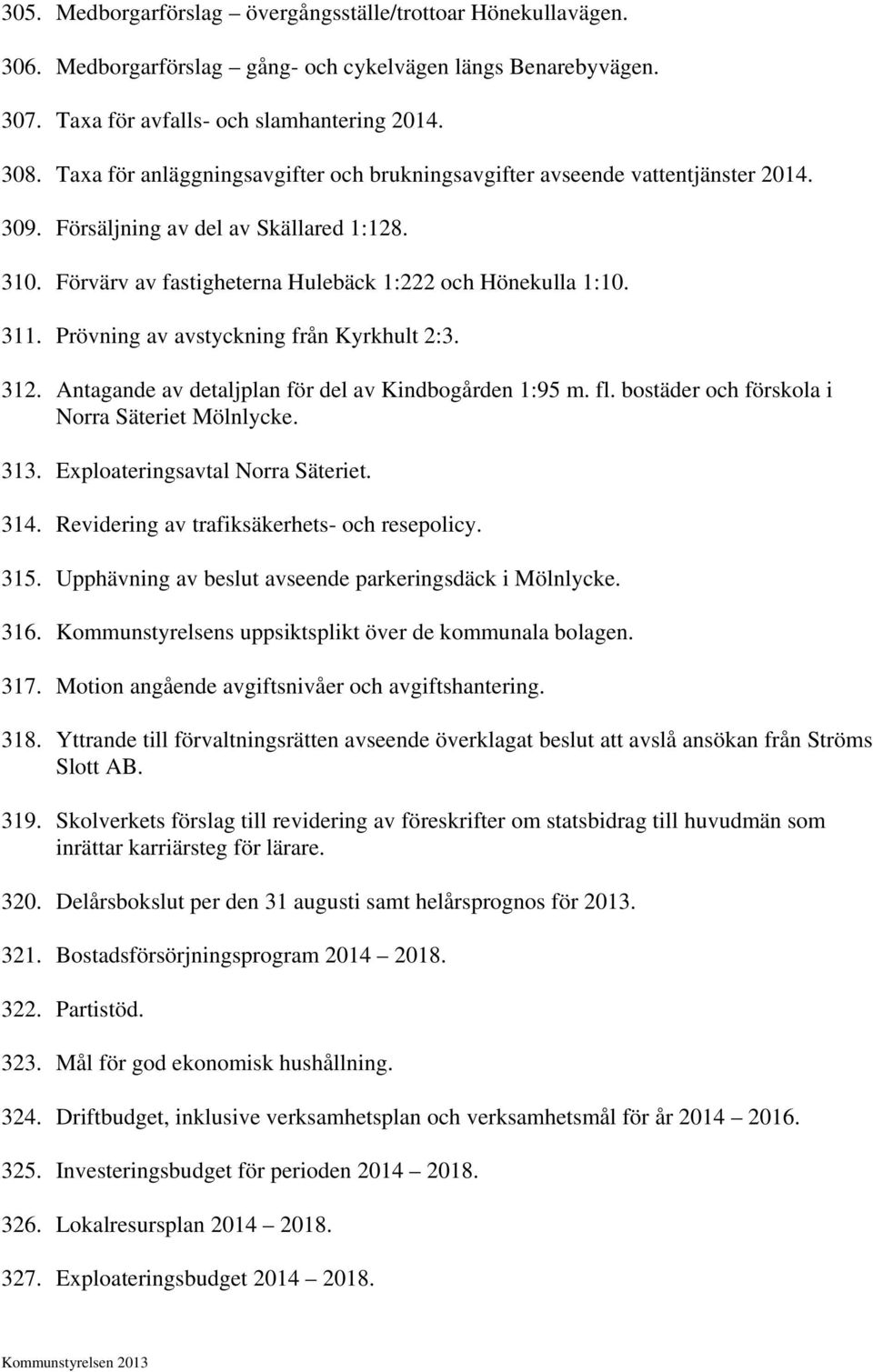 Prövning av avstyckning från Kyrkhult 2:3. 312. Antagande av detaljplan för del av Kindbogården 1:95 m. fl. bostäder och förskola i Norra Säteriet Mölnlycke. 313. Exploateringsavtal Norra Säteriet.