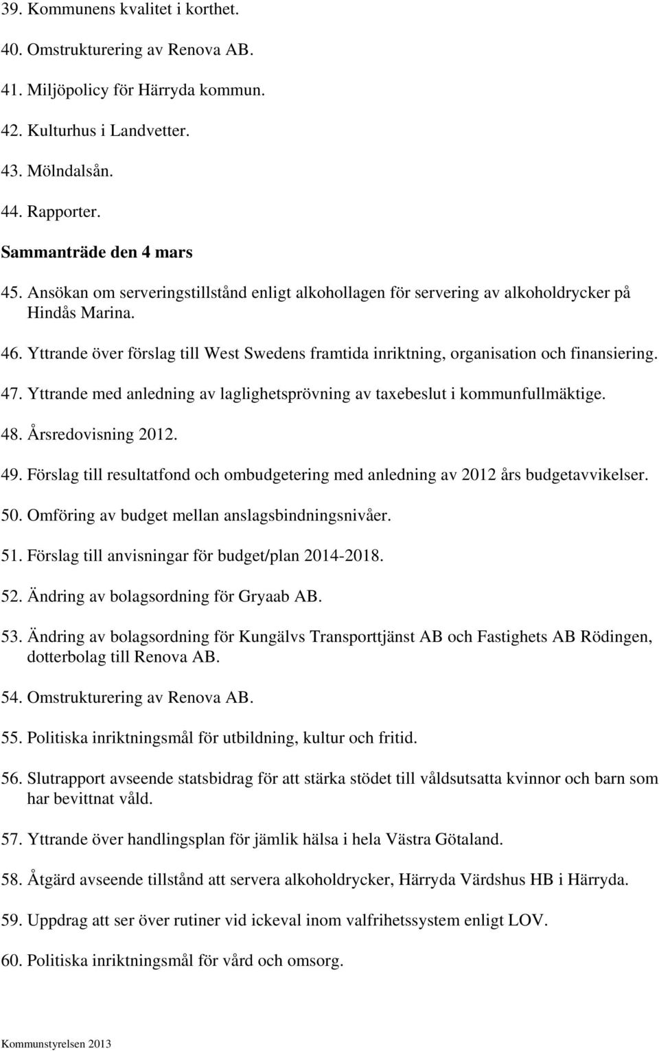 Yttrande med anledning av laglighetsprövning av taxebeslut i kommunfullmäktige. 48. Årsredovisning 2012. 49. Förslag till resultatfond och ombudgetering med anledning av 2012 års budgetavvikelser. 50.