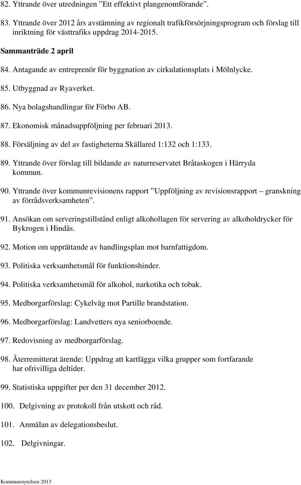 Antagande av entreprenör för byggnation av cirkulationsplats i Mölnlycke. 85. Utbyggnad av Ryaverket. 86. Nya bolagshandlingar för Förbo AB. 87. Ekonomisk månadsuppföljning per februari 2013. 88.