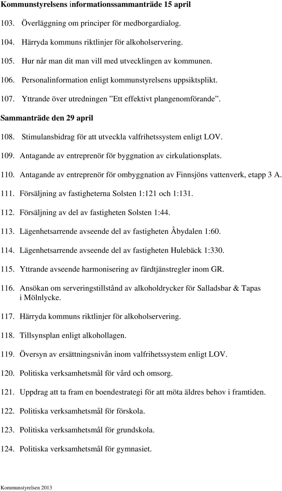 Sammanträde den 29 april 108. Stimulansbidrag för att utveckla valfrihetssystem enligt LOV. 109. Antagande av entreprenör för byggnation av cirkulationsplats. 110.