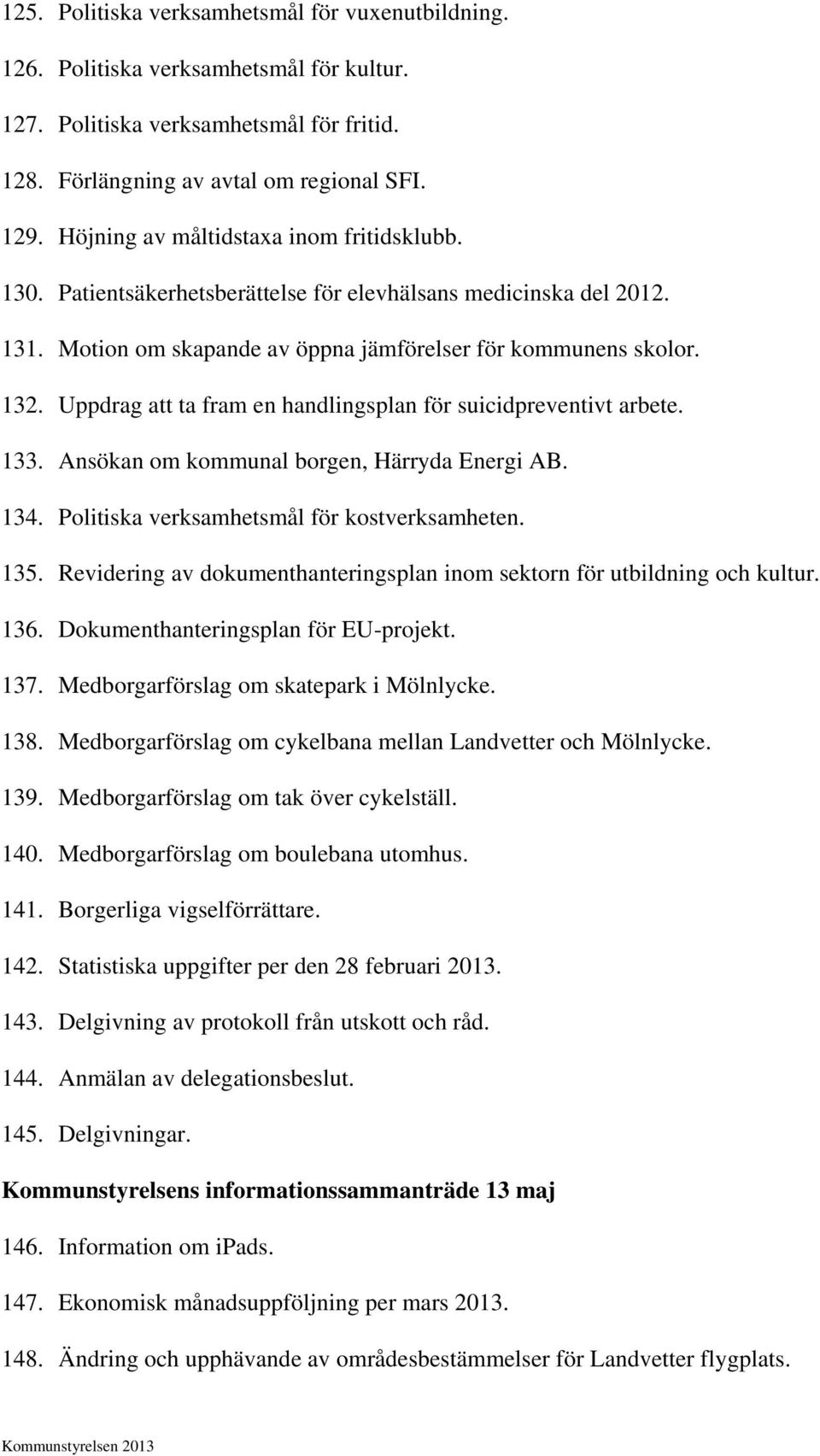 Uppdrag att ta fram en handlingsplan för suicidpreventivt arbete. 133. Ansökan om kommunal borgen, Härryda Energi AB. 134. Politiska verksamhetsmål för kostverksamheten. 135.