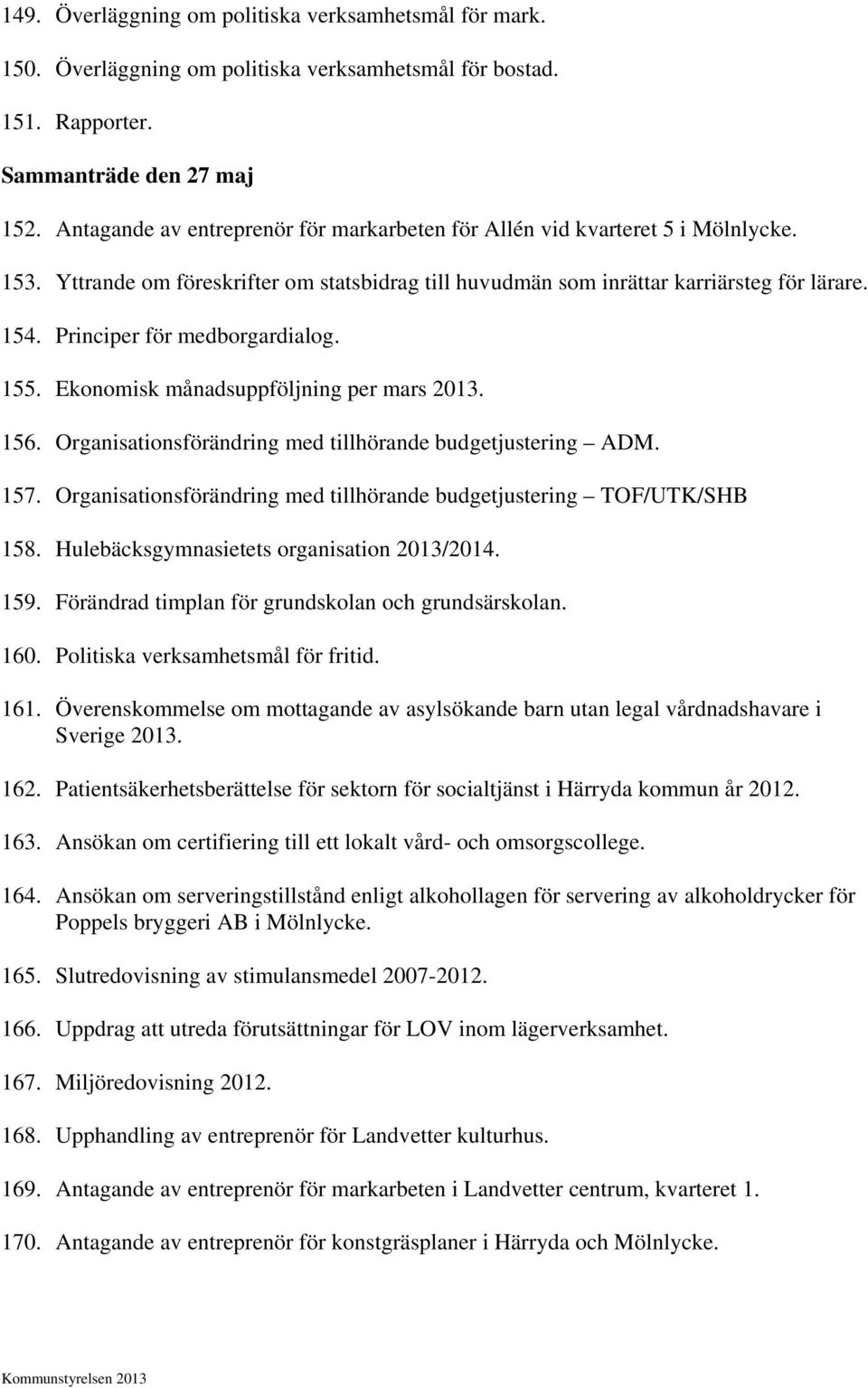 Principer för medborgardialog. 155. Ekonomisk månadsuppföljning per mars 2013. 156. Organisationsförändring med tillhörande budgetjustering ADM. 157.