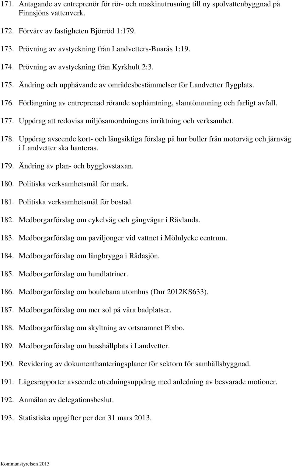 Förlängning av entreprenad rörande sophämtning, slamtömmning och farligt avfall. 177. Uppdrag att redovisa miljösamordningens inriktning och verksamhet. 178.