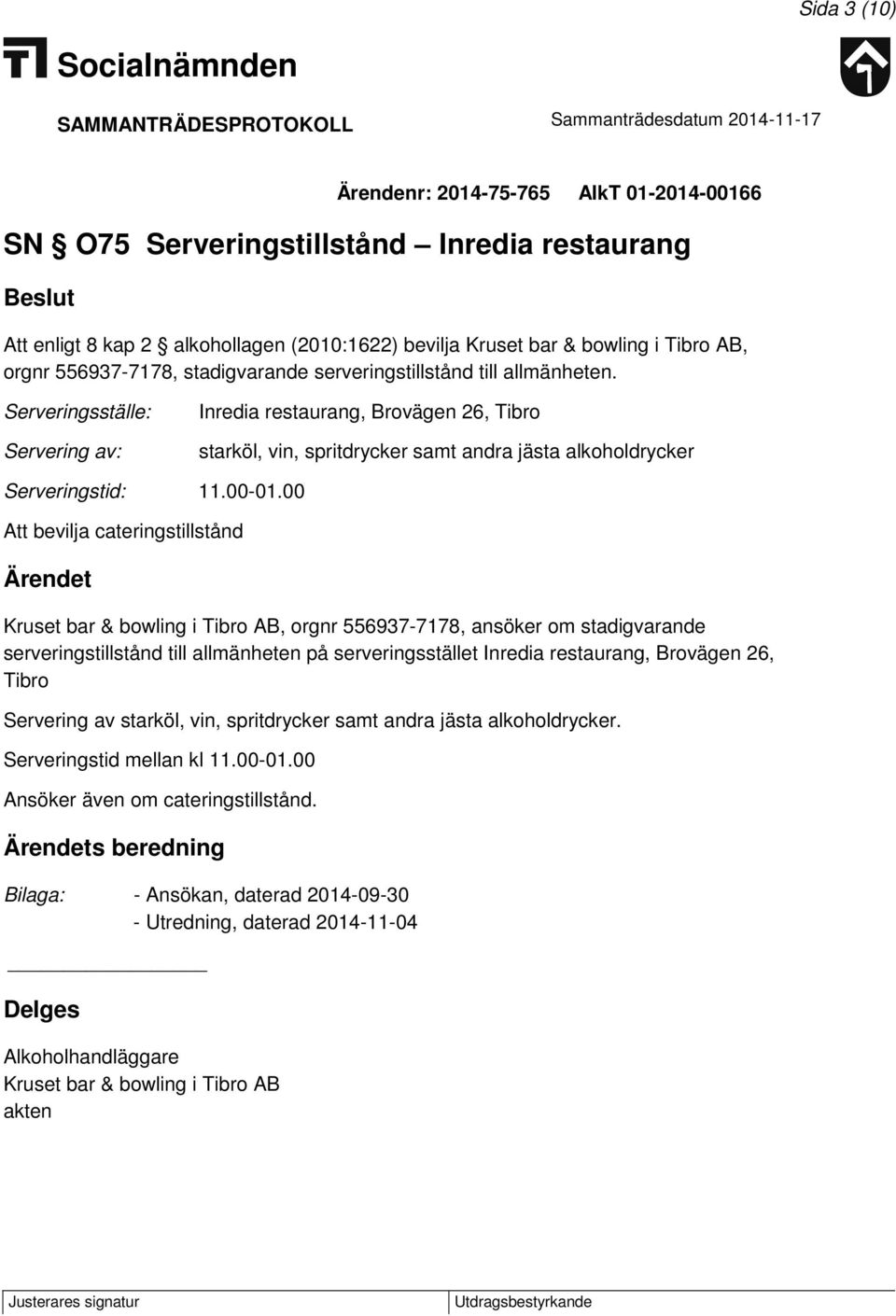 Serveringsställe: Servering av: Inredia restaurang, Brovägen 26, Tibro starköl, vin, spritdrycker samt andra jästa alkoholdrycker Serveringstid: 11.00-01.