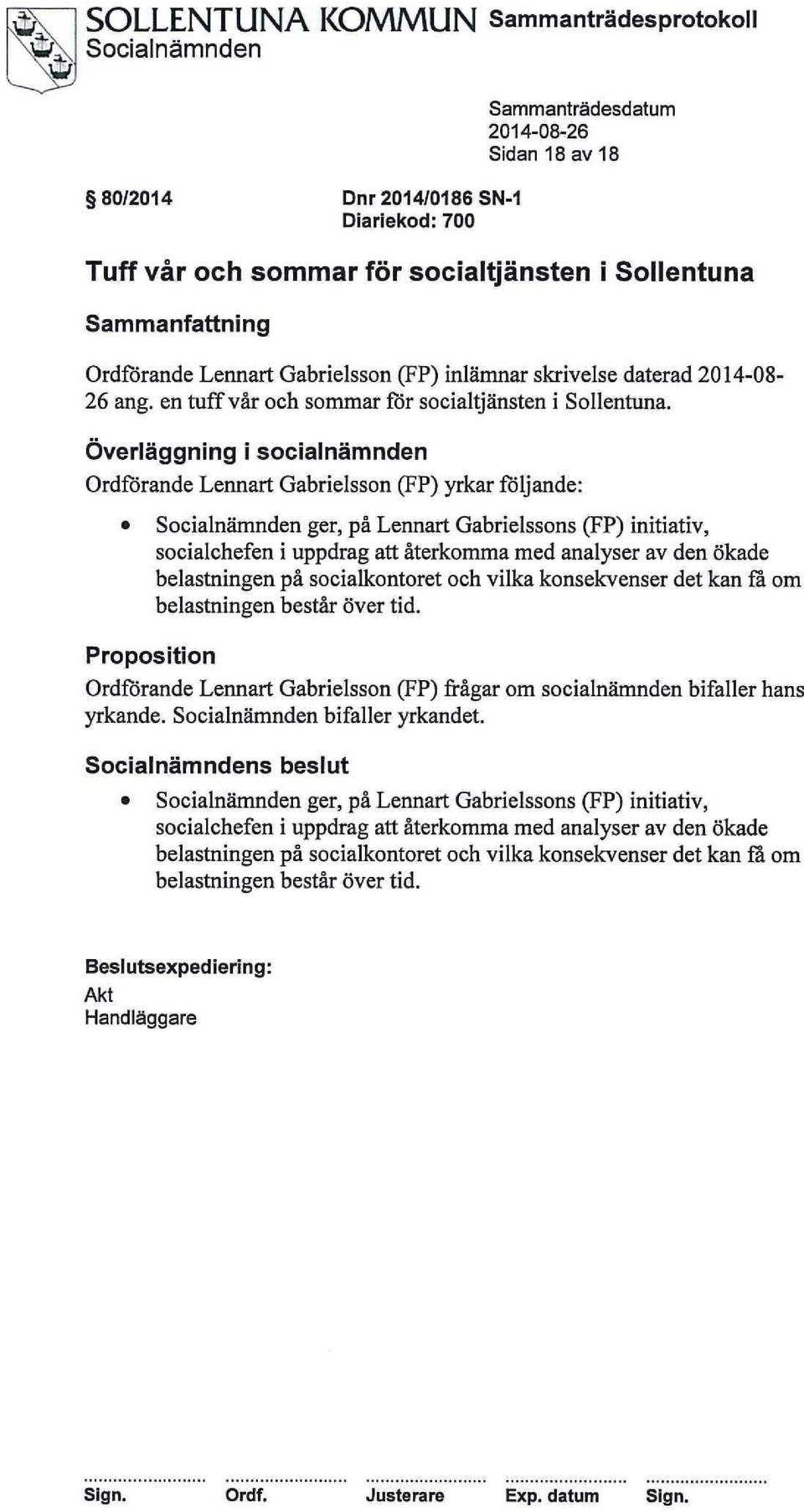 Överläggning i socialnämnden Ordförande Lennart Gabrielsson (FP) yrkar följande: ger, på Lennart Gabrielssons (FP) initiativ, socialchefen i uppdrag att återkomma med analyser av den ökade