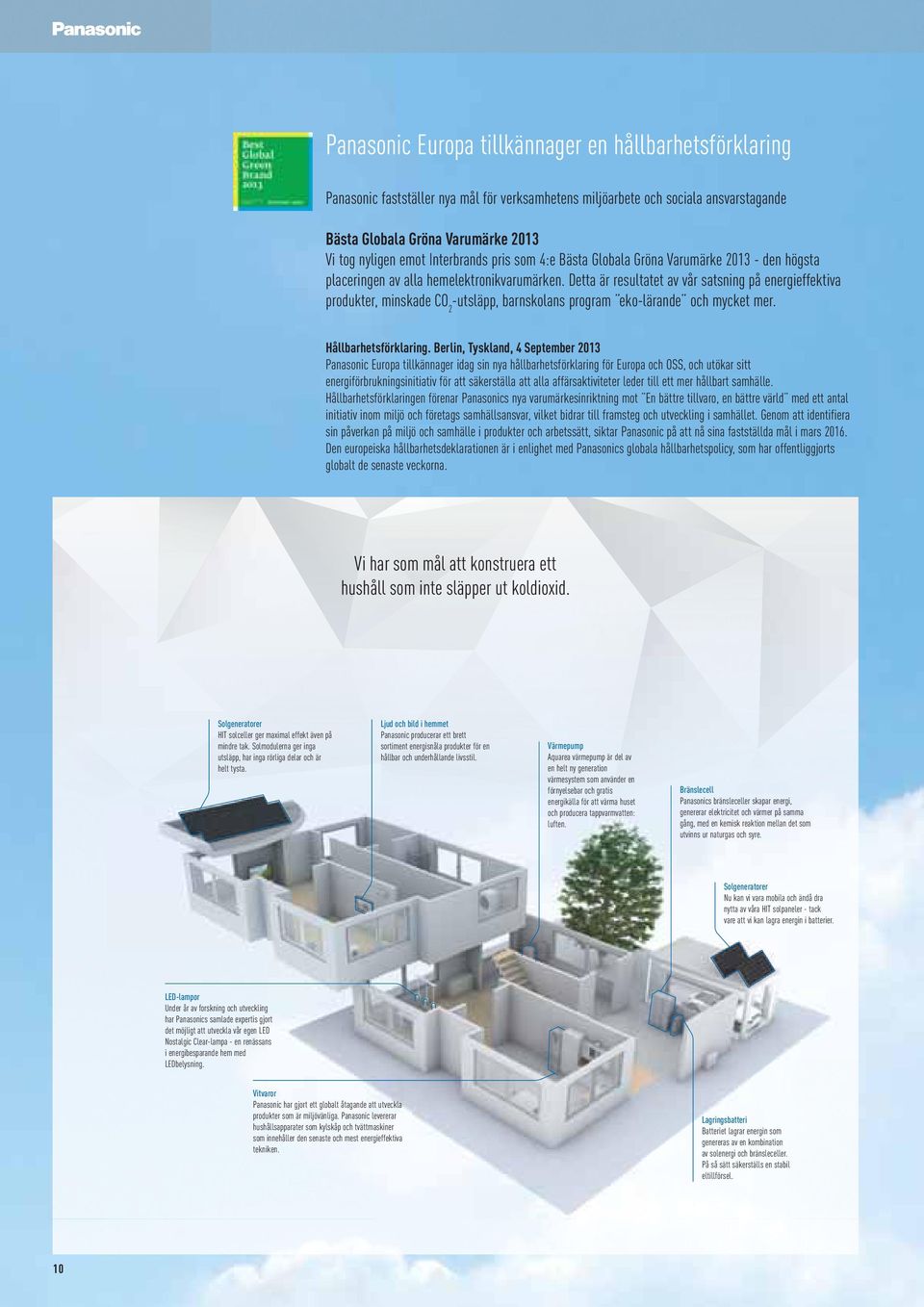 Detta är resultatet av vår satsning på energieffektiva produkter, minskade CO 2 -utsläpp, barnskolans program eko-lärande och mycket mer. Hållbarhetsförklaring.