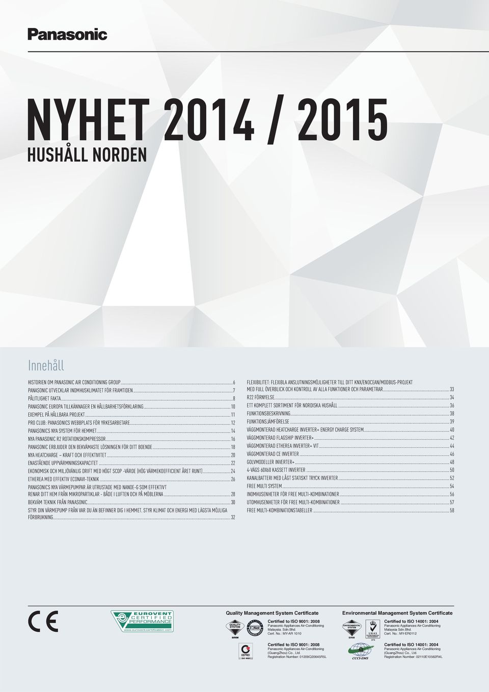 ..14 NYA PANASONIC R2 ROTATIONSKOMPRESSOR... 16 PANASONIC ERBJUDER DEN BEKVÄMASTE LÖSNINGEN FÖR DITT BOENDE...18 NYA HEATCHARGE KRAFT OCH EFFEKTIVITET... 20 ENASTÅENDE UPPVÄRMNINGSKAPACITET.