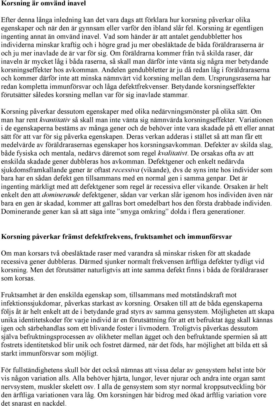 Vad som händer är att antalet gendubbletter hos individerna minskar kraftig och i högre grad ju mer obesläktade de båda föräldraraserna är och ju mer inavlade de är var för sig.