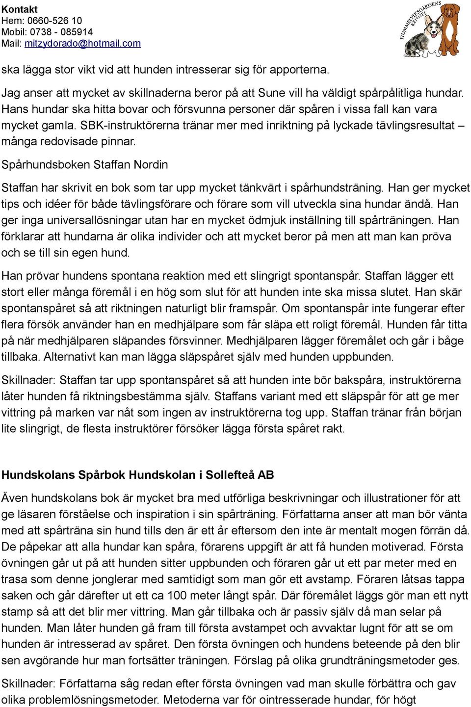 Spårhundsboken Staffan Nordin Staffan har skrivit en bok som tar upp mycket tänkvärt i spårhundsträning.