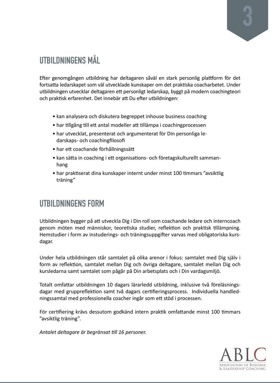 Det innebär att Du efter utbildningen: kan analysera och diskutera begreppet inhouse business coaching har tillgång till ett antal modeller att tillämpa i coachingprocessen har utvecklat, presenterat