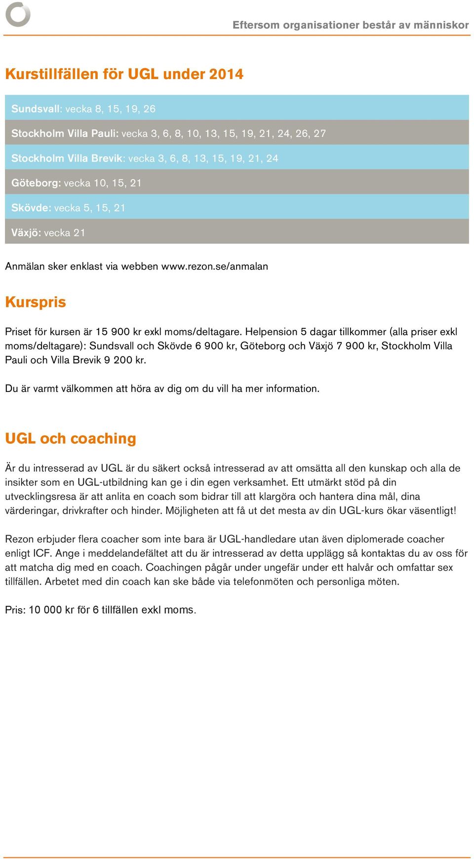 Helpension 5 dagar tillkommer (alla priser exkl moms/deltagare): Sundsvall och Skövde 6 900 kr, Göteborg och Växjö 7 900 kr, Stockholm Villa Pauli och Villa Brevik 9 200 kr.