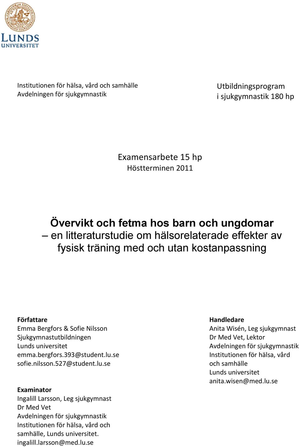 393@student.lu.se sofie.nilsson.527@student.lu.se Examinator Ingalill Larsson, Leg sjukgymnast Dr Med Vet Avdelningen för sjukgymnastik Institutionen för hälsa, vård och samhälle, Lunds universitet.