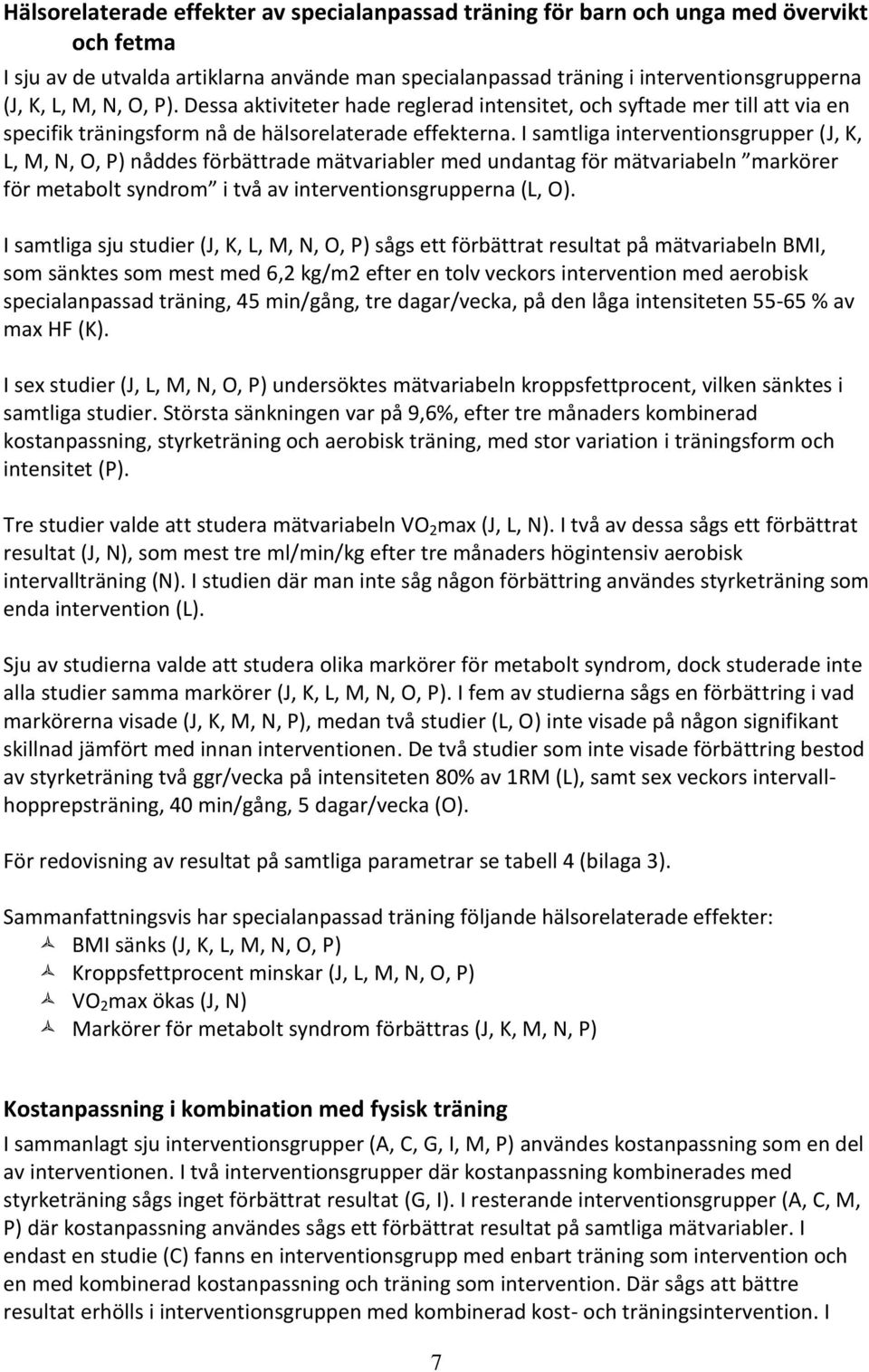 I samtliga interventionsgrupper (J, K, L, M, N, O, P) nåddes förbättrade mätvariabler med undantag för mätvariabeln markörer för metabolt syndrom i två av interventionsgrupperna (L, O).