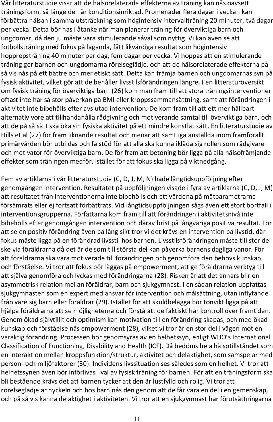 Detta bör has i åtanke när man planerar träning för överviktiga barn och ungdomar, då den ju måste vara stimulerande såväl som nyttig.