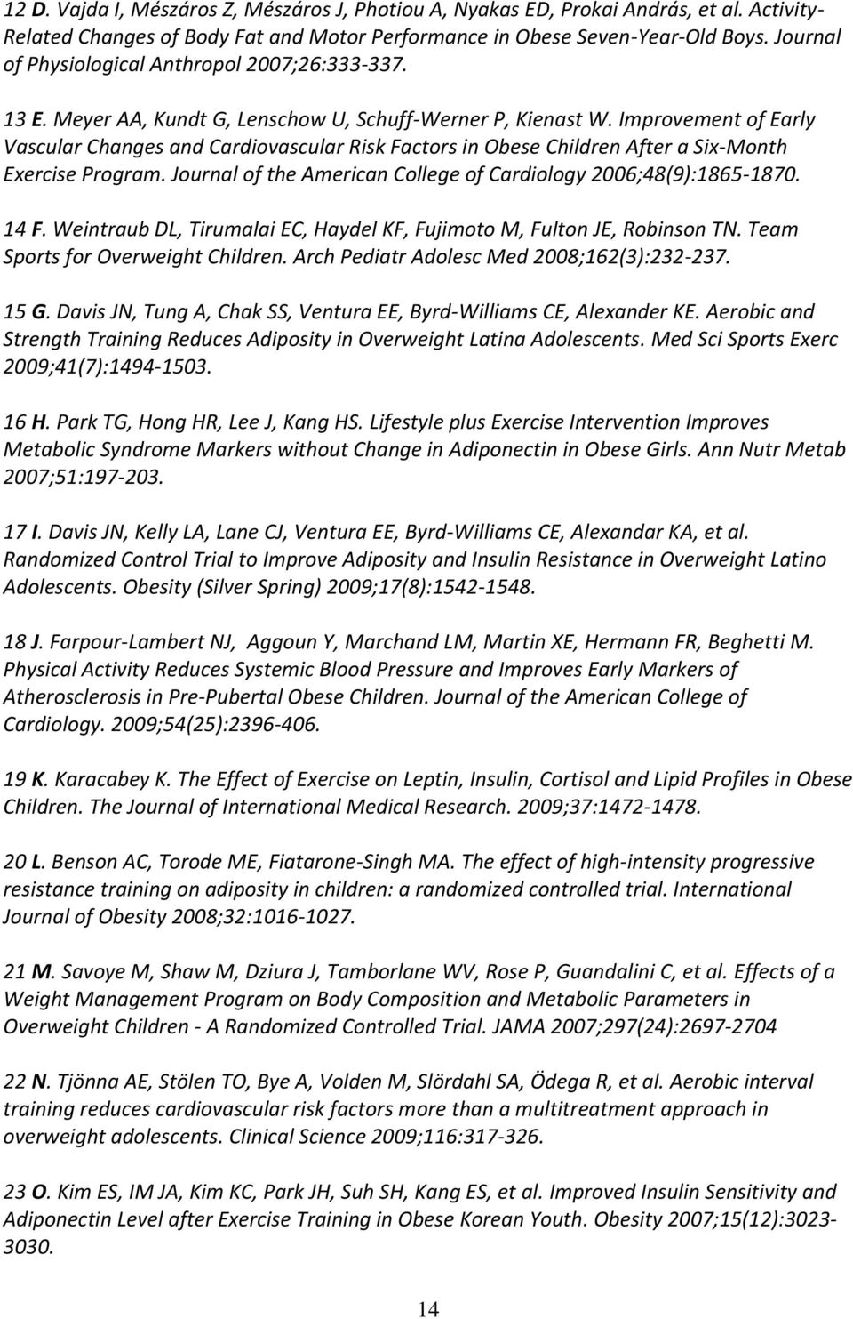 Improvement of Early Vascular Changes and Cardiovascular Risk Factors in Obese Children After a Six-Month Exercise Program. Journal of the American College of Cardiology 2006;48(9):1865-1870. 14 F.