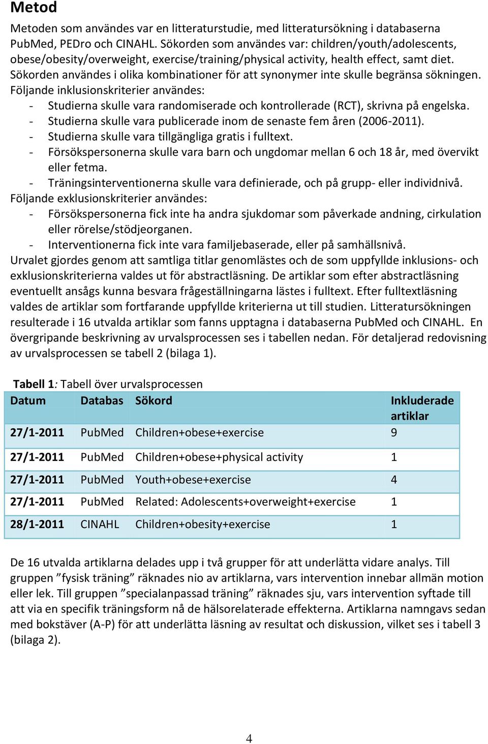 Sökorden användes i olika kombinationer för att synonymer inte skulle begränsa sökningen.