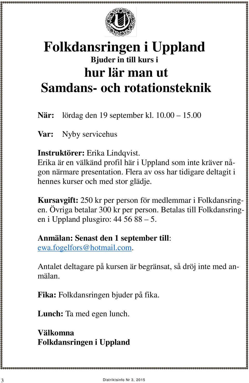 Kursavgift: 250 kr per person för medlemmar i Folkdansringen. Övriga betalar 300 kr per person. Betalas till Folkdansringen i Uppland plusgiro: 44 56 88 5.