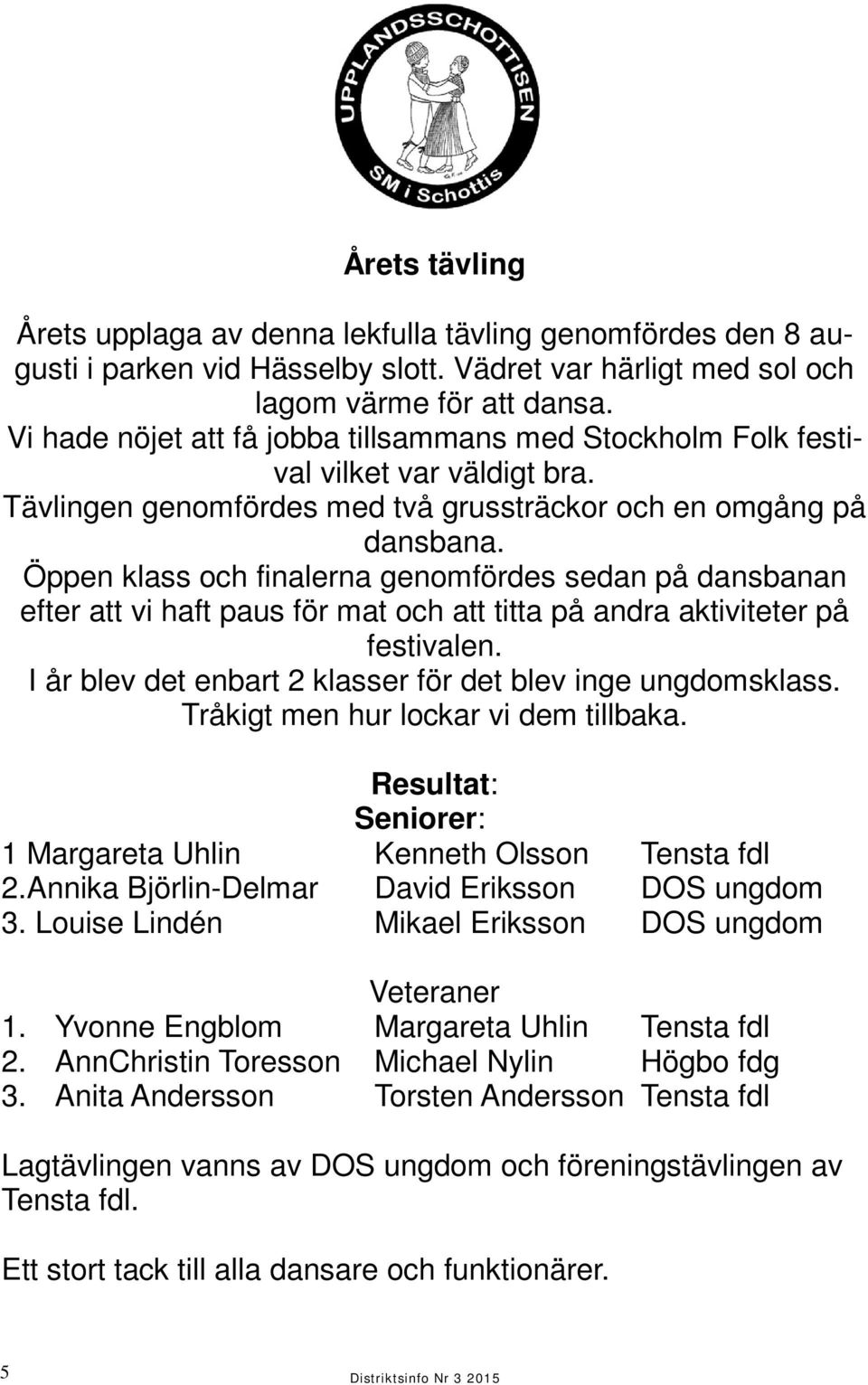 Öppen klass och finalerna genomfördes sedan på dansbanan efter att vi haft paus för mat och att titta på andra aktiviteter på festivalen. I år blev det enbart 2 klasser för det blev inge ungdomsklass.