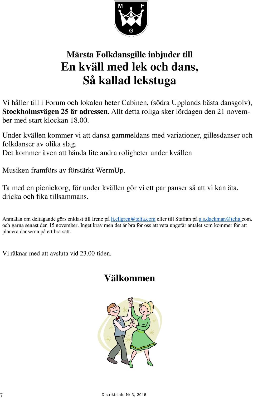 Det kommer även att hända lite andra roligheter under kvällen Musiken framförs av förstärkt WermUp.