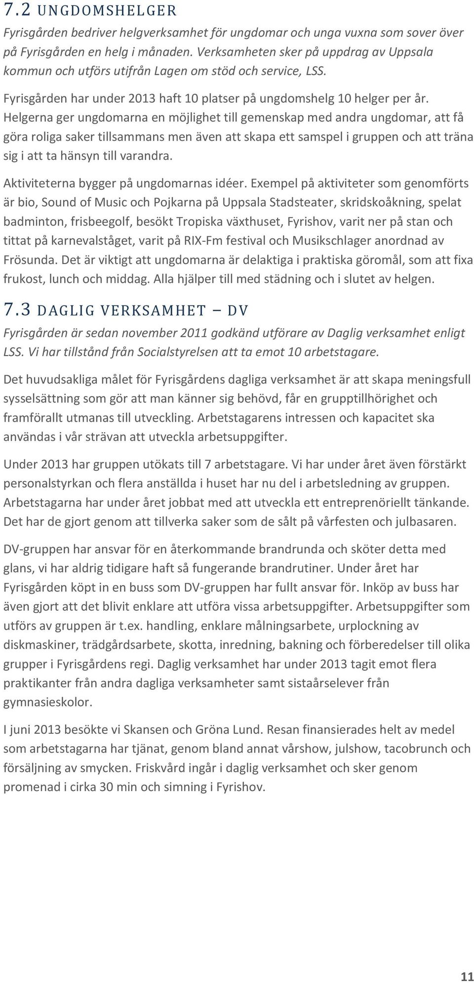Helgerna ger ungdomarna en möjlighet till gemenskap med andra ungdomar, att få göra roliga saker tillsammans men även att skapa ett samspel i gruppen och att träna sig i att ta hänsyn till varandra.