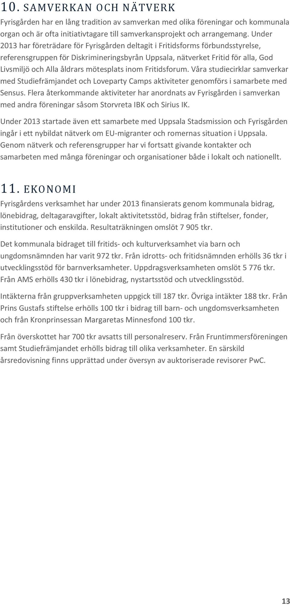 mötesplats inom Fritidsforum. Våra studiecirklar samverkar med Studiefrämjandet och Loveparty Camps aktiviteter genomförs i samarbete med Sensus.