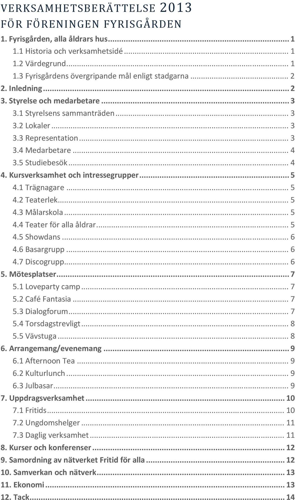 Kursverksamhet och intressegrupper... 5 4.1 Trägnagare... 5 4.2 Teaterlek... 5 4.3 Målarskola... 5 4.4 Teater för alla åldrar... 5 4.5 Showdans... 6 4.6 Basargrupp... 6 4.7 Discogrupp... 6 5.