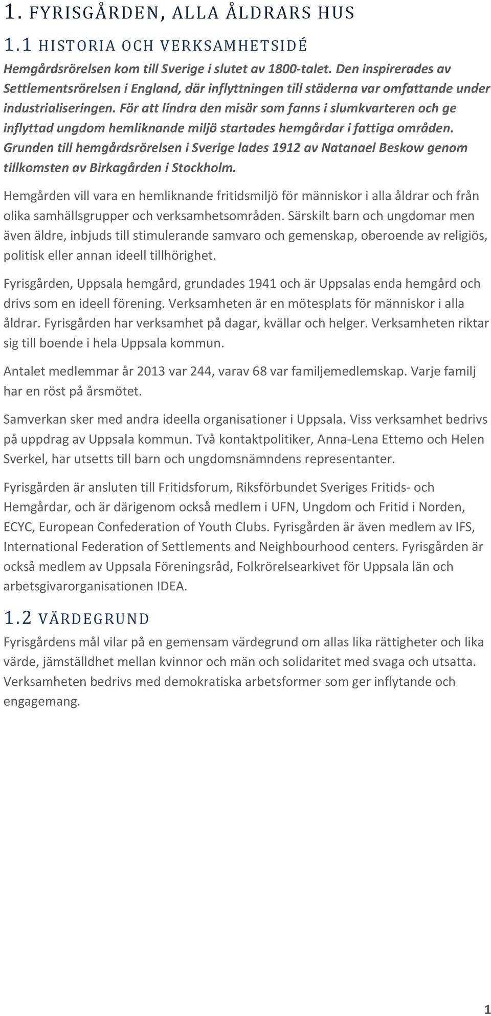 För att lindra den misär som fanns i slumkvarteren och ge inflyttad ungdom hemliknande miljö startades hemgårdar i fattiga områden.