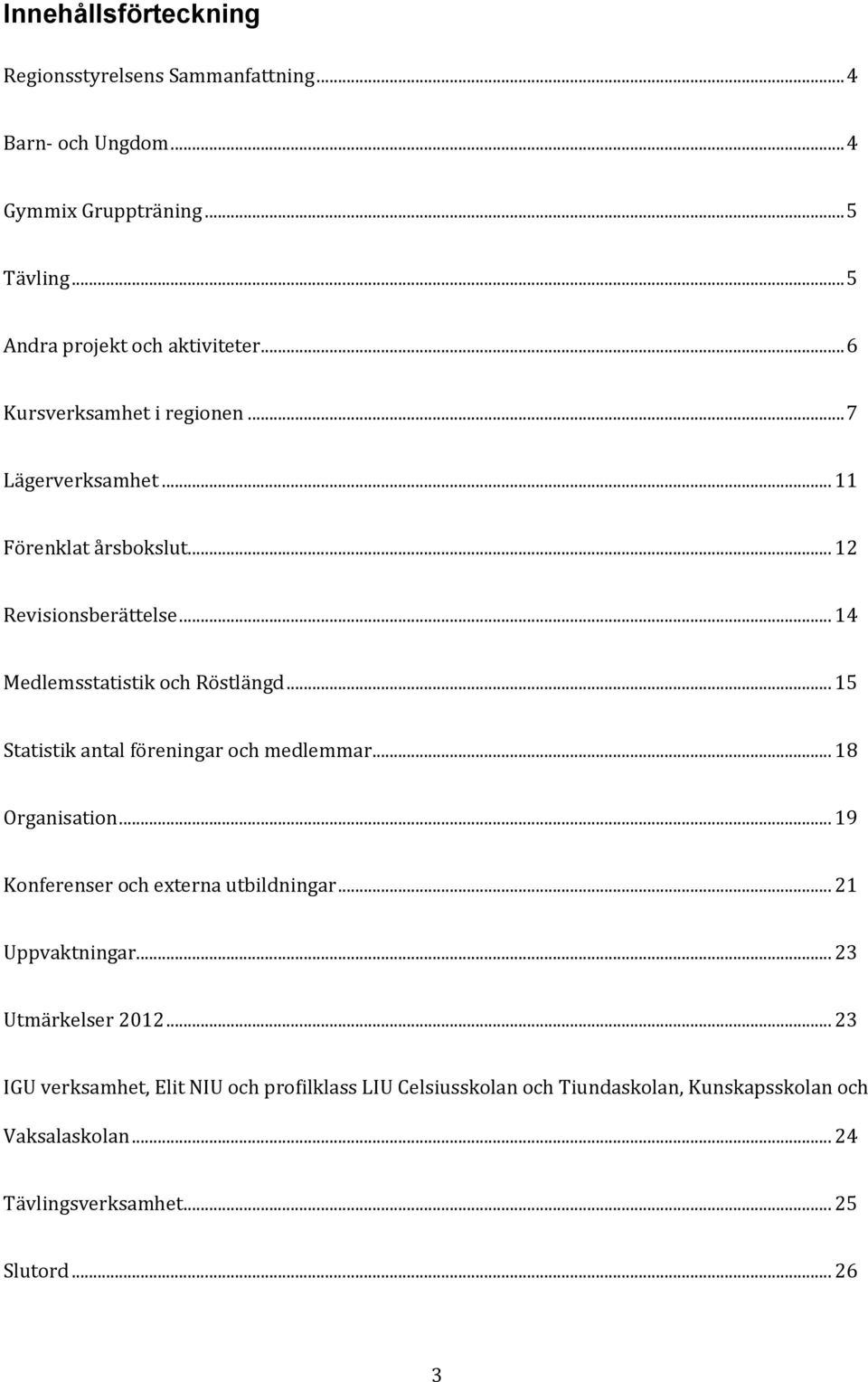 .. 15 Statistik antal föreningar och medlemmar... 18 Organisation... 19 Konferenser och externa utbildningar... 21 Uppvaktningar... 23 Utmärkelser 2012.