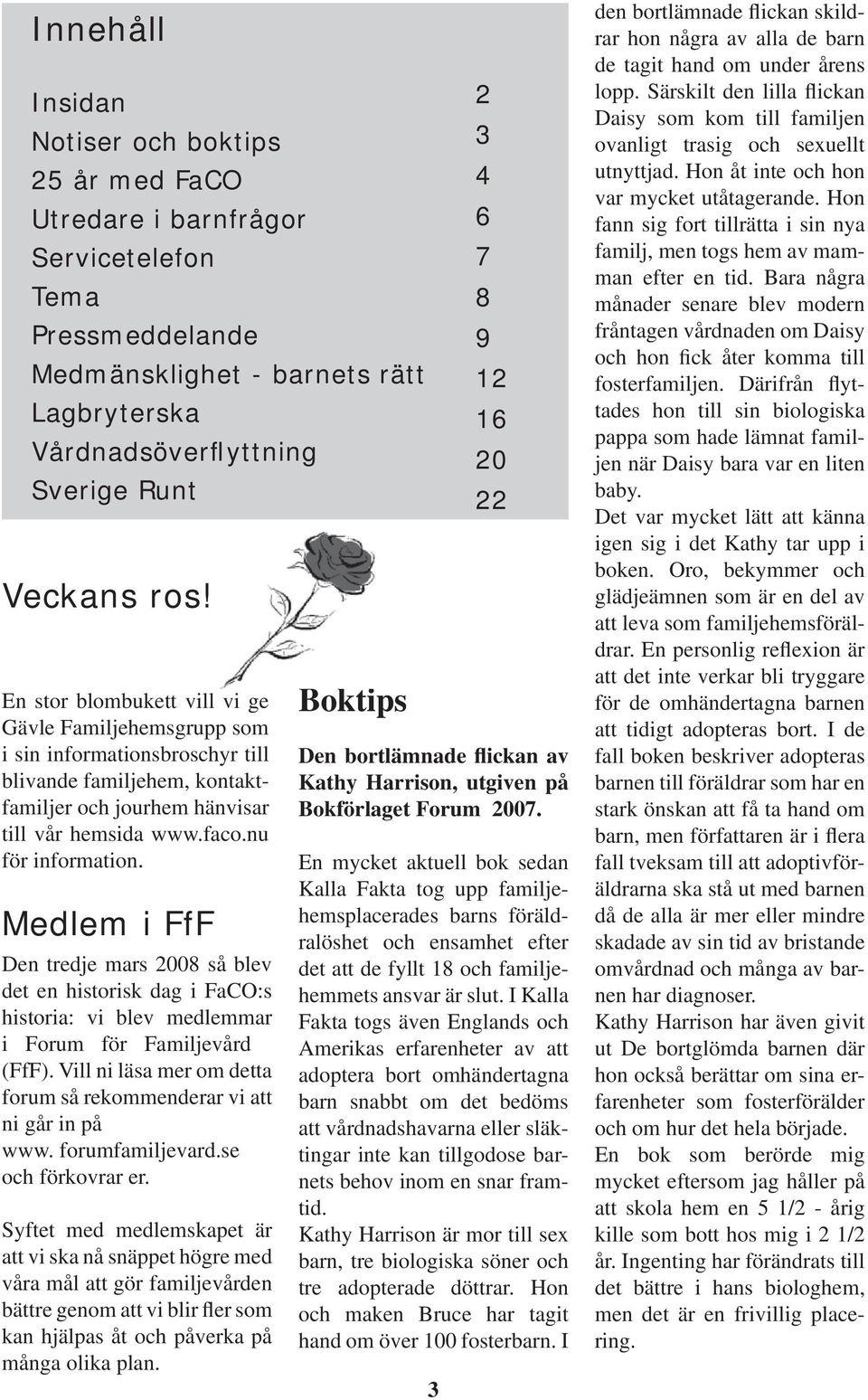 Medlem i FfF Den tredje mars 2008 så blev det en historisk dag i FaCO:s historia: vi blev medlemmar i Forum för Familjevård (FfF).