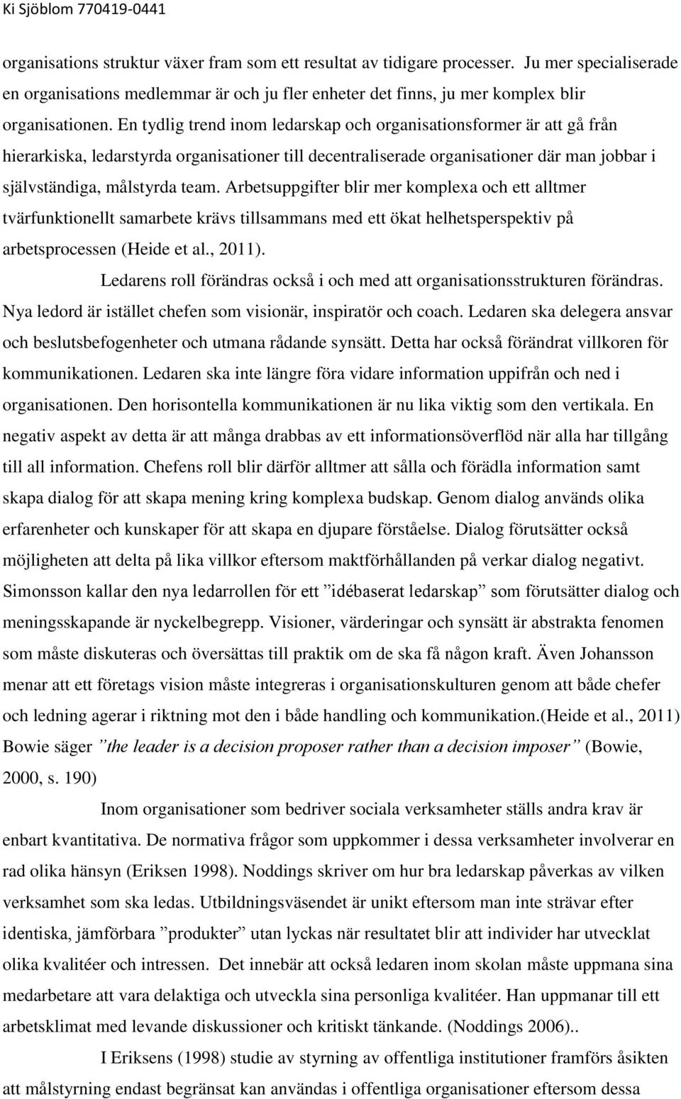 Arbetsuppgifter blir mer komplexa och ett alltmer tvärfunktionellt samarbete krävs tillsammans med ett ökat helhetsperspektiv på arbetsprocessen (Heide et al., 2011).