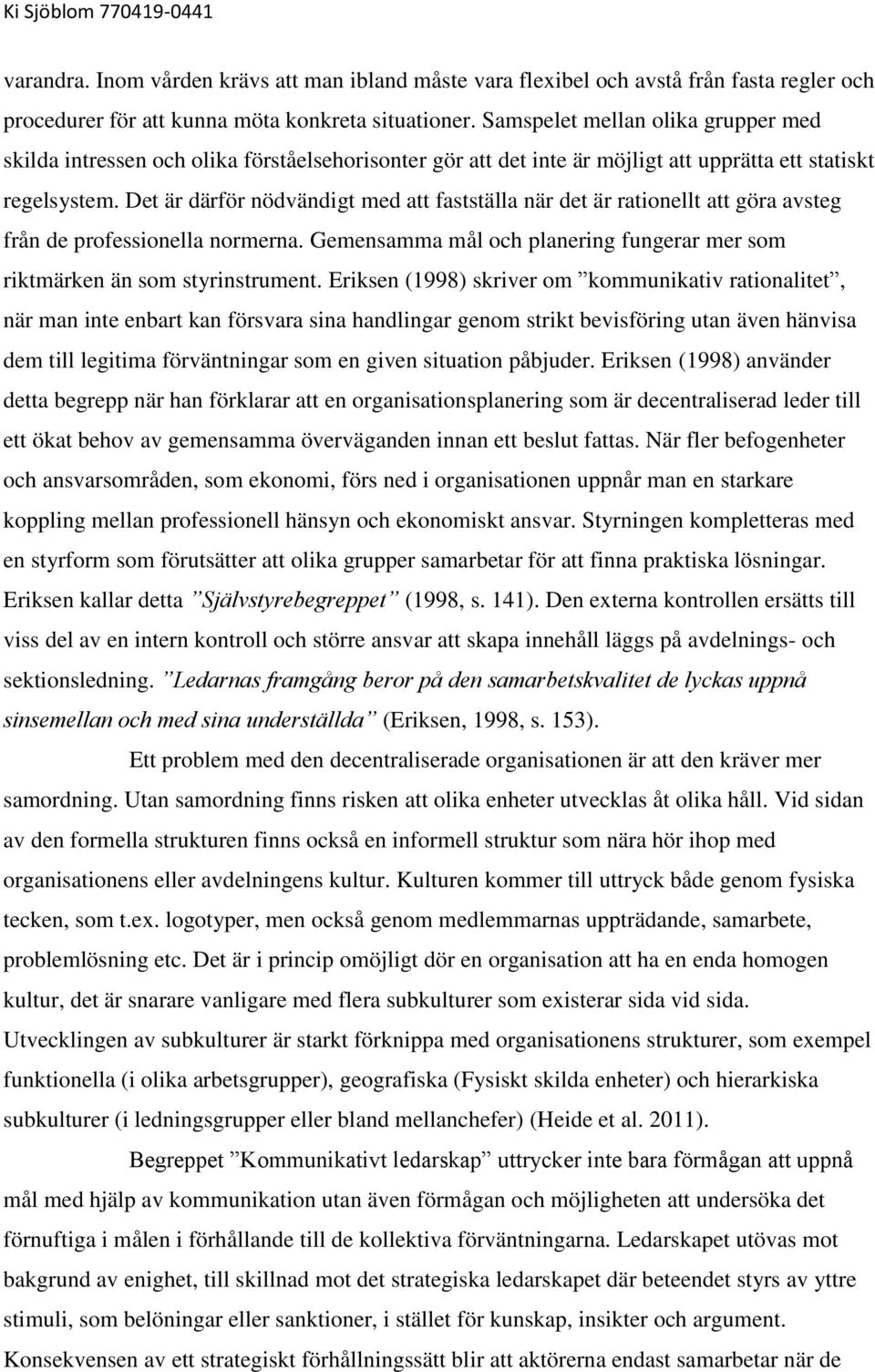 Det är därför nödvändigt med att fastställa när det är rationellt att göra avsteg från de professionella normerna. Gemensamma mål och planering fungerar mer som riktmärken än som styrinstrument.