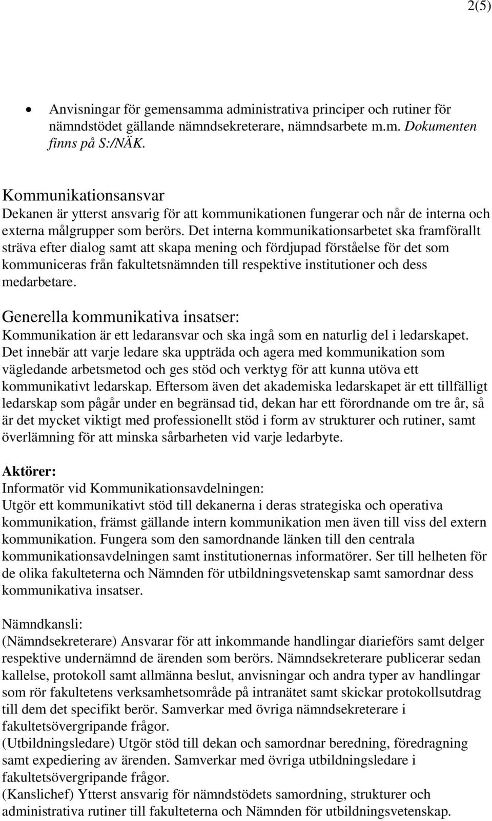 Det interna kommunikationsarbetet ska framförallt sträva efter dialog samt att skapa mening och fördjupad förståelse för det som kommuniceras från fakultetsnämnden till respektive institutioner och