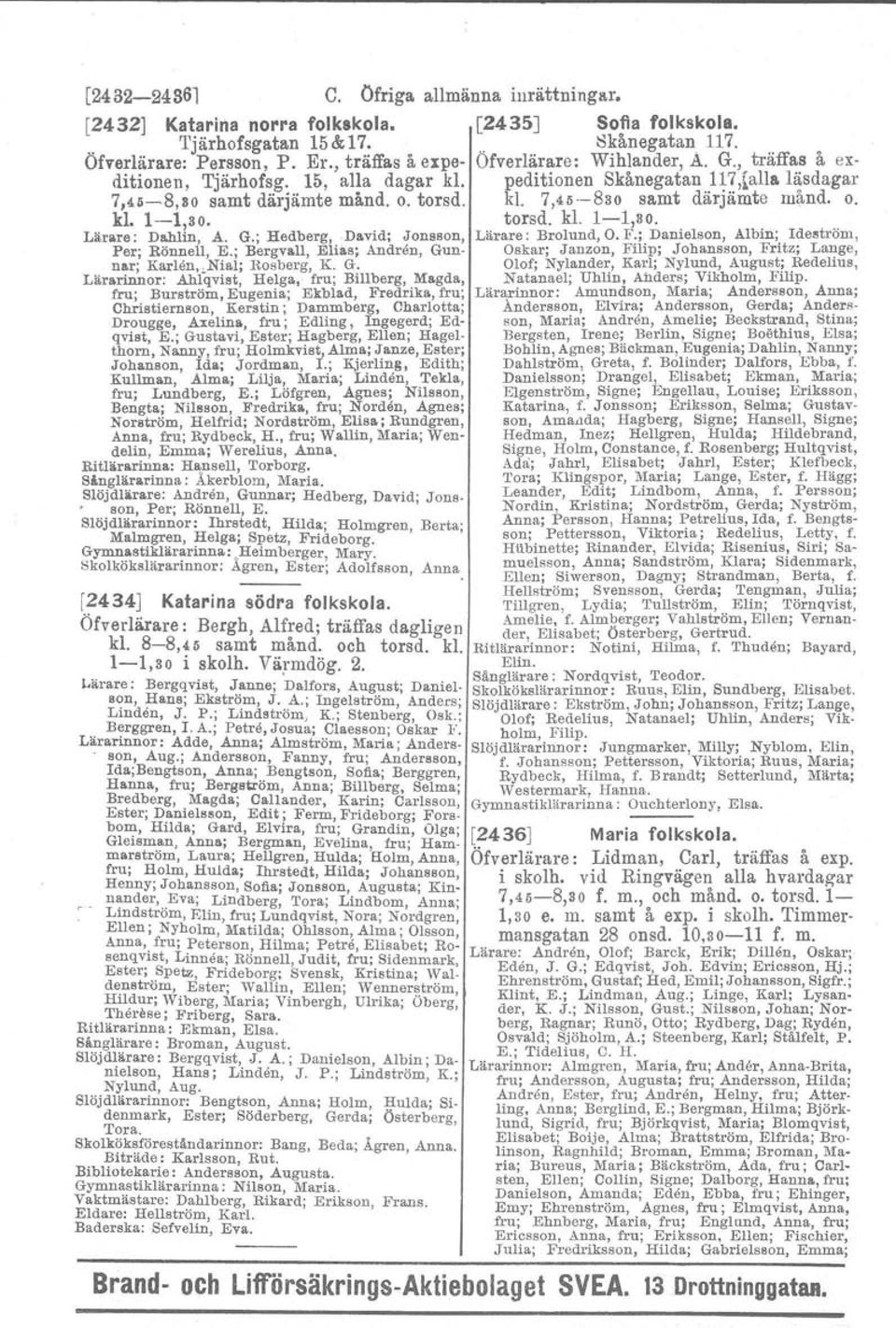 o. kl. 1-1,30. torsd. kl. 1-1,30. Lärare; Dahlin, A. G.; Hedberg,.Da.vid; Jonsson, Lärare: Brolund, O. F.; Danielson, Albin; Ideström, Per; Rönnell, E.